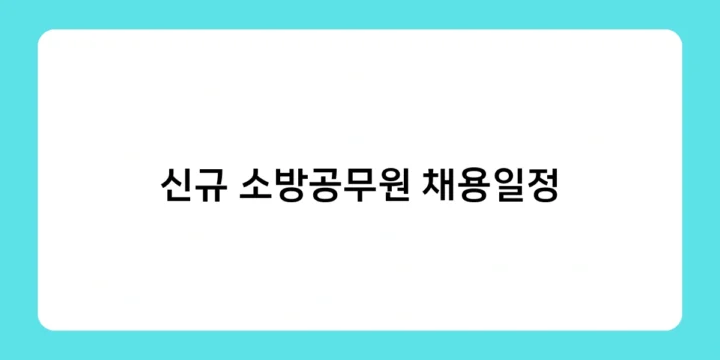 신규 소방공무원 채용일정, 어떻게 준비해야 할까? 단계별 가이드