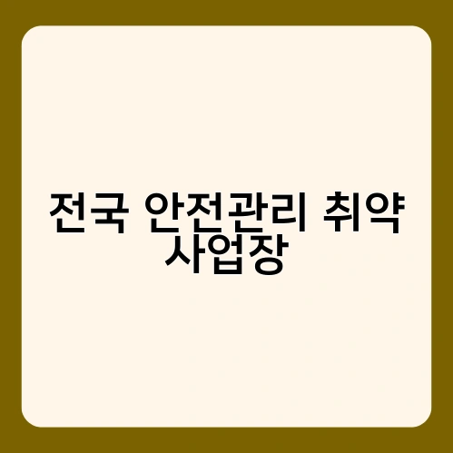 전국 안전관리 취약 사업장 1