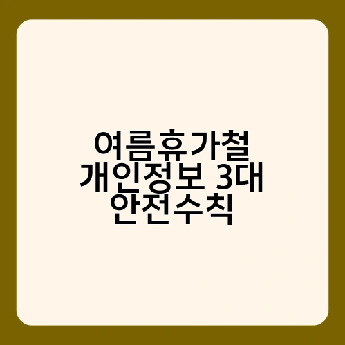 여름휴가철 개인정보 3대 안전수칙