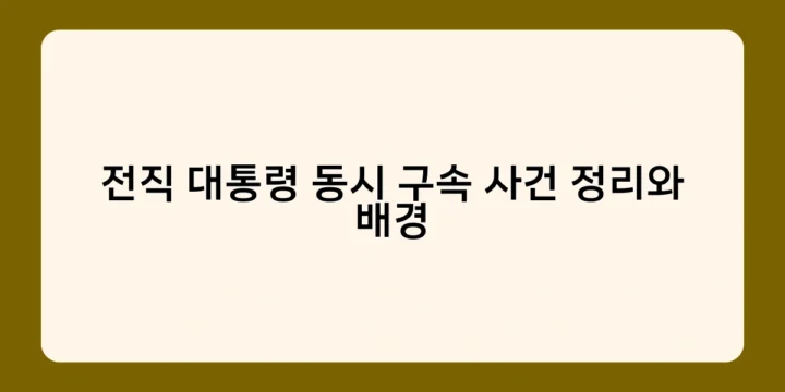 전직 대통령 동시 구속 사건 정리와 배경 – 헌정 사상 초유의 사태, 그 충격과 파장은?